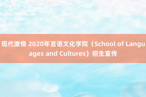 现代激情 2020年言语文化学院（School of Languages and Cultures）招生宣传